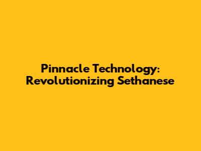 Pinnacle Technology: Revolutionizing Sethanese