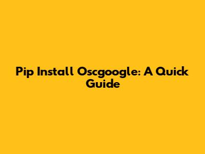 Pip Install Oscgoogle: A Quick Guide