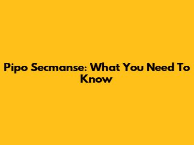 Pipo Secmanse: What You Need To Know