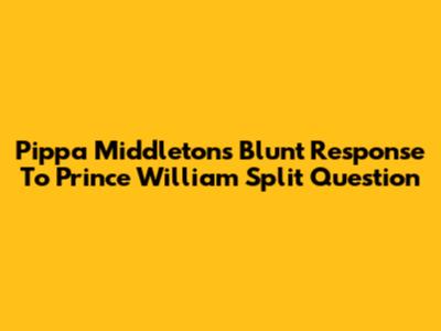 Pippa Middleton's Blunt Response To Prince William Split Question