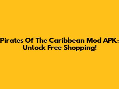 Pirates Of The Caribbean Mod APK: Unlock Free Shopping!
