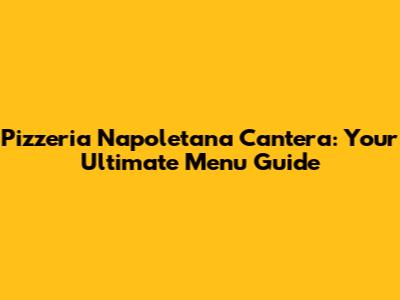 Pizzeria Napoletana Cantera: Your Ultimate Menu Guide