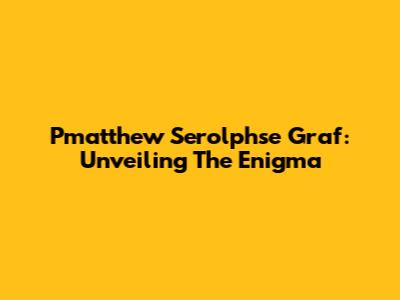 Pmatthew Serolphse Graf: Unveiling The Enigma