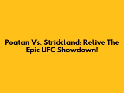 Poatan Vs. Strickland: Relive The Epic UFC Showdown!