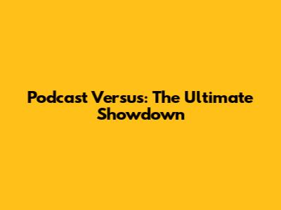 Podcast Versus: The Ultimate Showdown