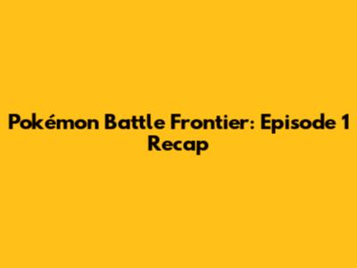 Pokémon Battle Frontier: Episode 1 Recap