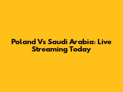 Poland Vs Saudi Arabia: Live Streaming Today