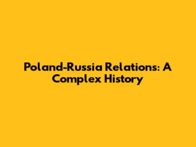 Poland-Russia Relations: A Complex History