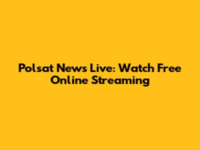 Polsat News Live: Watch Free Online Streaming
