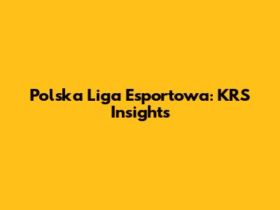 Polska Liga Esportowa: KRS Insights