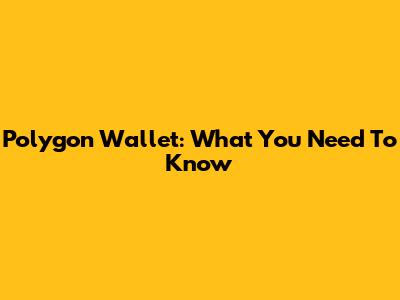 Polygon Wallet: What You Need To Know
