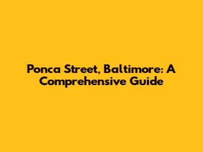 Ponca Street, Baltimore: A Comprehensive Guide