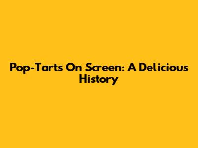 Pop-Tarts On Screen: A Delicious History