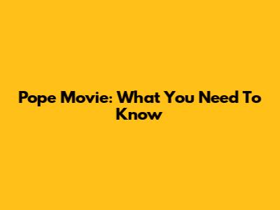 Pope Movie: What You Need To Know