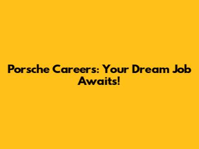 Porsche Careers: Your Dream Job Awaits!