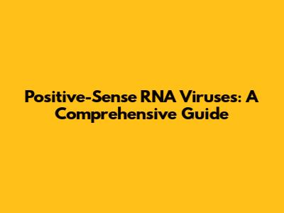Positive-Sense RNA Viruses: A Comprehensive Guide