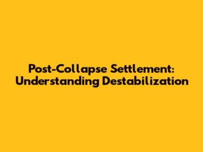 Post-Collapse Settlement: Understanding Destabilization