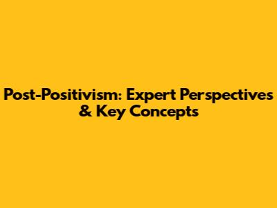 Post-Positivism: Expert Perspectives & Key Concepts