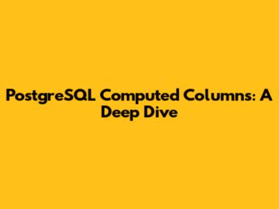 PostgreSQL Computed Columns: A Deep Dive