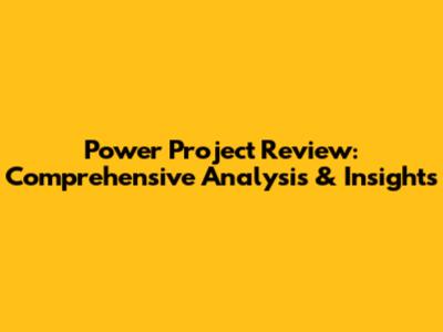 Power Project Review: Comprehensive Analysis & Insights