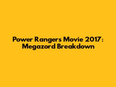 Power Rangers Movie 2017: Megazord Breakdown