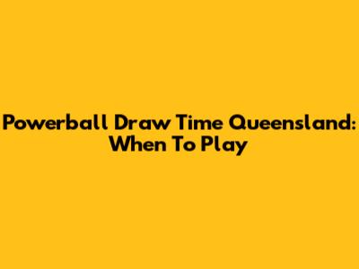 Powerball Draw Time Queensland: When To Play
