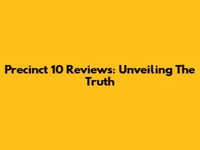 Precinct 10 Reviews: Unveiling The Truth