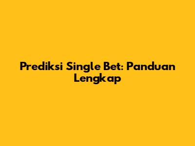 Prediksi Single Bet: Panduan Lengkap