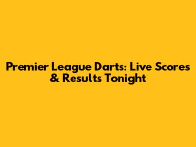 Premier League Darts: Live Scores & Results Tonight
