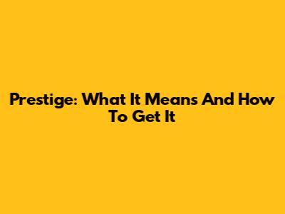 Prestige: What It Means And How To Get It