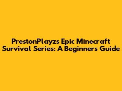 PrestonPlayz's Epic Minecraft Survival Series: A Beginner's Guide