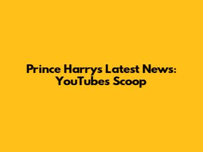 Prince Harry's Latest News: YouTube's Scoop