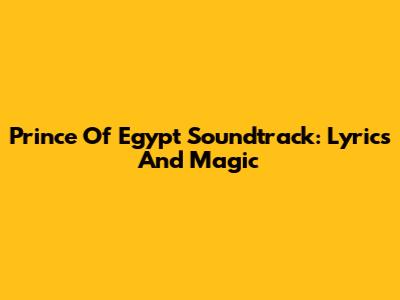 Prince Of Egypt Soundtrack: Lyrics And Magic