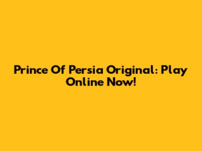 Prince Of Persia Original: Play Online Now!