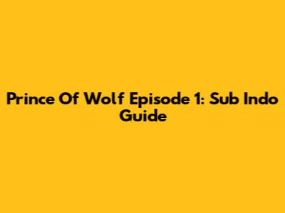 Prince Of Wolf Episode 1: Sub Indo Guide