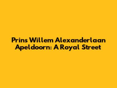 Prins Willem Alexanderlaan Apeldoorn: A Royal Street