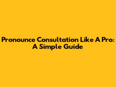 Pronounce 'Consultation' Like A Pro: A Simple Guide