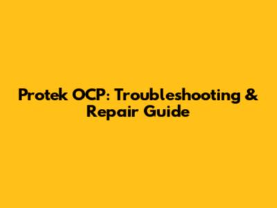Protek OCP: Troubleshooting & Repair Guide