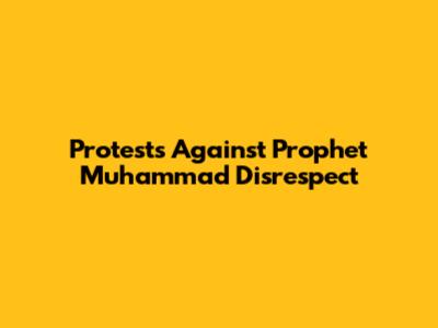 Protests Against Prophet Muhammad Disrespect