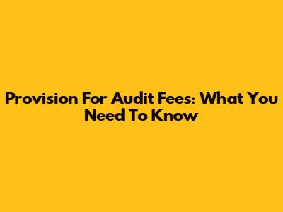 Provision For Audit Fees: What You Need To Know