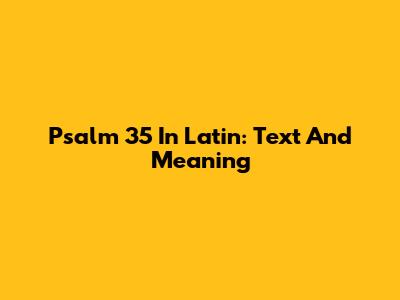 Psalm 35 In Latin: Text And Meaning