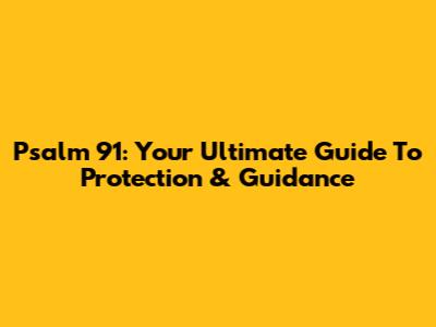 Psalm 91: Your Ultimate Guide To Protection & Guidance