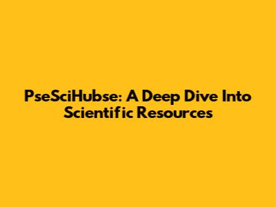 PseSciHubse: A Deep Dive Into Scientific Resources