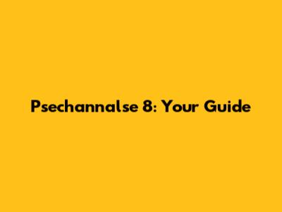 Psechannalse 8: Your Guide