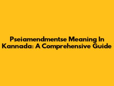 Pseiamendmentse Meaning In Kannada: A Comprehensive Guide