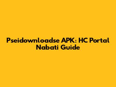 Pseidownloadse APK: HC Portal Nabati Guide