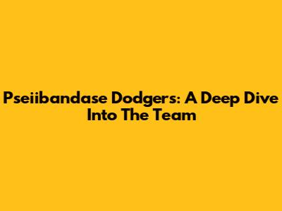 Pseiibandase Dodgers: A Deep Dive Into The Team