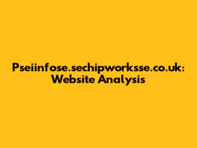 Pseiinfose.sechipworksse.co.uk: Website Analysis