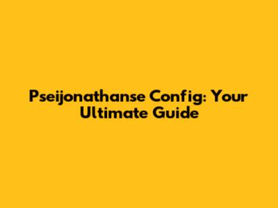 Pseijonathanse Config: Your Ultimate Guide