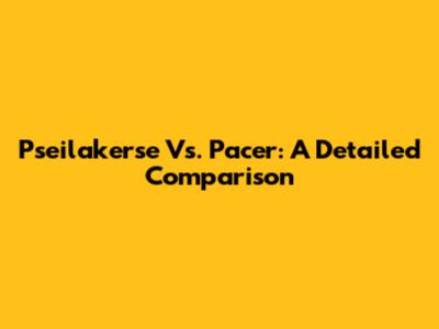Pseilakerse Vs. Pacer: A Detailed Comparison